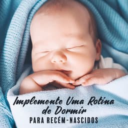Implemente Uma Rotina de Dormir para Recém-nascidos: Deixe o Bebê Dormir o Quanto Quiser à Noite, Enrole Seu Bebê Adequadamente - Música Mágica para Bebês de Sono