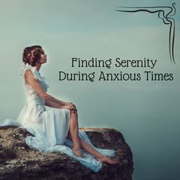 Finding Serenity During Anxious Times - Quiet Music Oasis