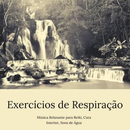 Exercicios de Respiração: Música Relaxante para Reiki, Cura Interior, Sons de Água - Musica Reiki