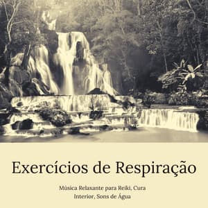 Exercicios de Respiração: Música Relaxante para Reiki, Cura Interior, Sons de Água - Musica Reiki