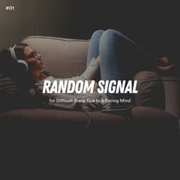 #01 Random Signal for Difficult Sleep Due to a Racing Mind - White Noise
