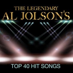 The Legendary Al Jolson's Top 40 Hit Songs - Al Jolson