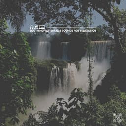 Soothing Waterfalls Sounds for Relaxation - Water Soundscapes