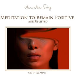 Mindfulness Meditation to Remain Positive and Uplifted. Oriental Asian Healing Music - Asia Ann Deep