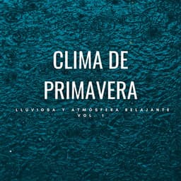 Clima De Primavera Lluviosa Y Atmósfera Relajante Vol. 1 - Estado de ánimo de lluvia