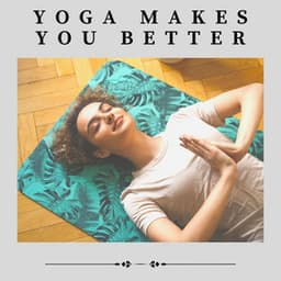 Yoga Makes You Better - The Yoga Studio