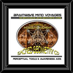 BMV Series 25 - Sacred Geometry - Acoustic Alchemy Brainwave Meditation - Brainwave Mind Voyages