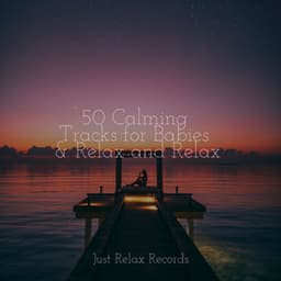 50 Calming Tracks for Babies & Relax and Relax - Música Para Meditar y Relajarse