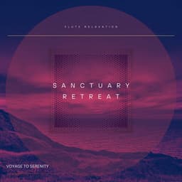 Sanctuary Retreat: Voyage to Serenity - Flute Relaxation
