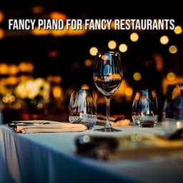 Fancy Piano for Fancy Restaurants: Instrumental Jazz Ballads for Eating - Restaurant Music Songs