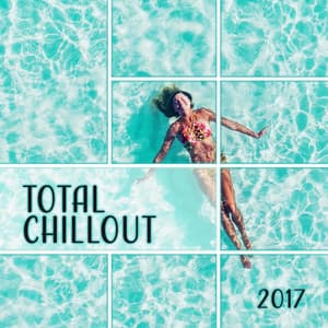 Total Chillout 2017 – The Best Lounge Music, Ultimate Experience, Soft Relaxation Ambient - Total Chill Out Empire
