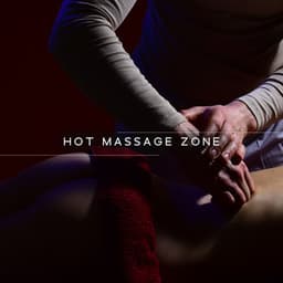 Hot Massage Zone: New Age Music for Sensual Body Treatments - Tantra & Pleasure
