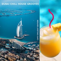 Dubai Chill House Grooves: Cafe Chillout Edition - Island Trip, Coolest Bars & Clubs, Luxury Tropical Music - Tropical Chill Paradise