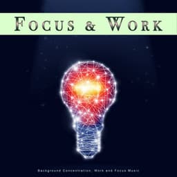 Focus & Work: Background Concentration, Work and Focus Music - Concentration Music for Work
