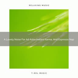 A Lovely Noise For Ad Astra Instant Karma, And Espresso Nap - Be Relaxed White Noise