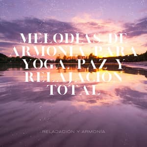 Melodías de Armonía para Yoga, Paz y Relajación Total - Relajación y Armonía