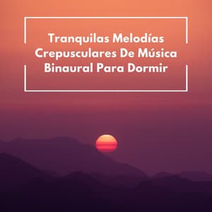 Tranquilas Melodías Crepusculares De Música Binaural Para Dormir - La Academia de Música para el Sueño Profundo