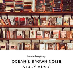 Ocean & Brown Noise Study Music - Nature Frequency