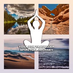 Yoga for Traveller: Spiritual Journey – The Best Music for Meditation & Yoga, Healing Sounds of Nature, Enlightenment Path - Yoga Training Music Oasis