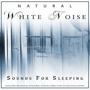 Natural White Noise: White Noise For Sleep, Sounds For Sleeping, Loopable White Noise Sleep Aid, Sleeping Music and Sounds and Music To Help You Sleep Through The Night - Natural White Noise