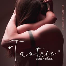 Tantric Sensations: Kundalini Tantra Flute Music , Allow Snake of Love Rising Up and Let It Hypnotize You in Sacred Sexuality - Tantra Yoga Masters