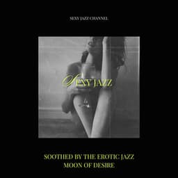 Soothed by the Erotic Jazz Moon of Desire - Sexy Jazz Channel
