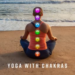 Yoga with Chakras: Music That Helps You Activate and Balance Your Chakras - Yoga Relaxation Music