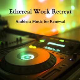 Ethereal Work Retreat: Ambient Music for Renewal - Concentration Ambience