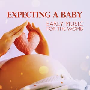 Expecting a Baby: Early Music for the Womb – Music for Childbirth, Calming Sounds for Newborn, Music for Pregnant Woman - Relaxing Music Therapy