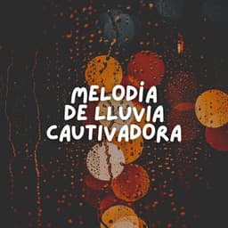 Melodía de Lluvia Cautivadora - Sonidos De Lluvia