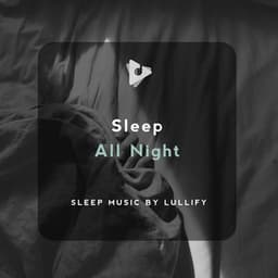 Sleep All Night - Sleep Music by Lullify