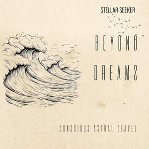 Beyond Dreams: Conscious Astral Travel - Stellar Seeker