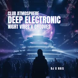 Deep Electronic Club Atmosphere: Night Vibes & Grooves - DJ X Rais
