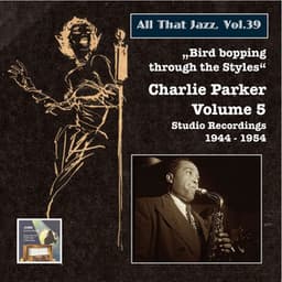 All That Jazz, Vol. 39: Bird Bopping Through the Styles – Charlie Parker’s Mixed Emotions - Charlie Parker