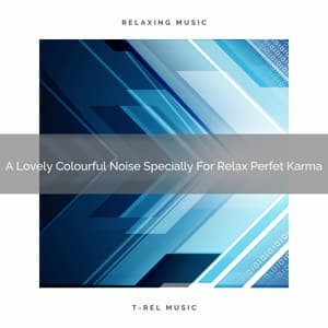 A Lovely Colourful Noise Specially For Relax Perfet Karma - White Noise Pleasant Sounds