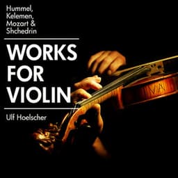 Hummel, Kelemen, Mozart & Shchedrin: Works for Violin - Ulf Hoelscher