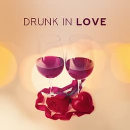 Drunk In Love - Music for a Romantic Date by Candlelight and a Glass of Wine - Love Music Zone