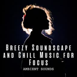 Ambient Sounds: Breezy Soundscape and Chill Music for Focus - Weather and Nature Recordings