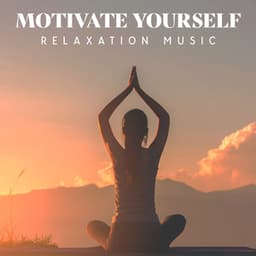 Motivate Yourself: Relaxation Music with Nature Sounds for Morning Meditation to Get Motivated When You Wake Up - Motivation Songs Academy