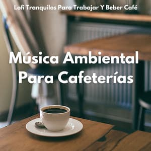Música Ambiental Para Cafeterías: Ritmos De Lofi Tranquilos Para Trabajar Y Beber Café - Trabajar en casa Lofi