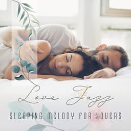 Love Jazz - Sleeping Melody for Lovers - Deep Relaxation - Romantic Moods Academy