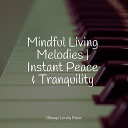 Mindful Living Melodies | Instant Peace & Tranquility - Relajante Música de Piano Oasis