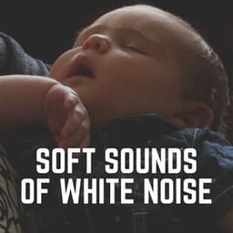 Soft Sounds of White Noise - Soothing White Noise for Sleeping Babies