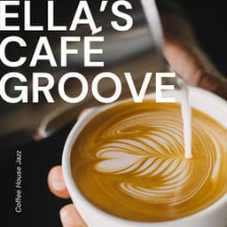 Ellas Café Groove: Coffee Shop Music - Coffee House Jazz