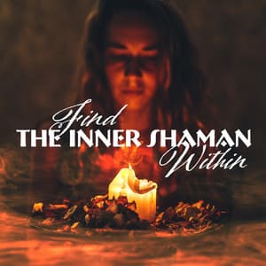 Find The Inner Shaman Within - Shamanic Meditation Tribe