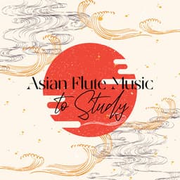 Asian Flute Music to Study: Calming Oriental Playlist for Concentration with Nature Sounds - Brain Study Music Guys