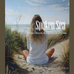 Spoken Sea: Tibetan Bowls & Narrative Waves - Soothe My Mind
