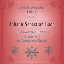 Gewandhausorchester Leipzig spielt: Johann Sebastian Bach: Oratorio de Noël BWV 248, Kantate Nr. 5, Am Sonntag nach Neujahr - Johann Sebastian Bach