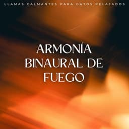 Armonía Binaural De Fuego: Llamas Calmantes Para Gatos Relajados - Fuego definitivo