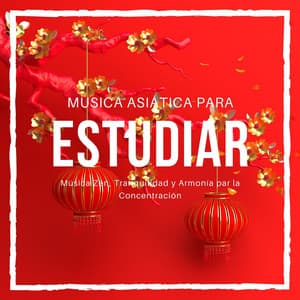 Música Asiática para Estudiar: Música Zen, Tranquilidad y Armonía par la Concentración - Aprender a Estudiar